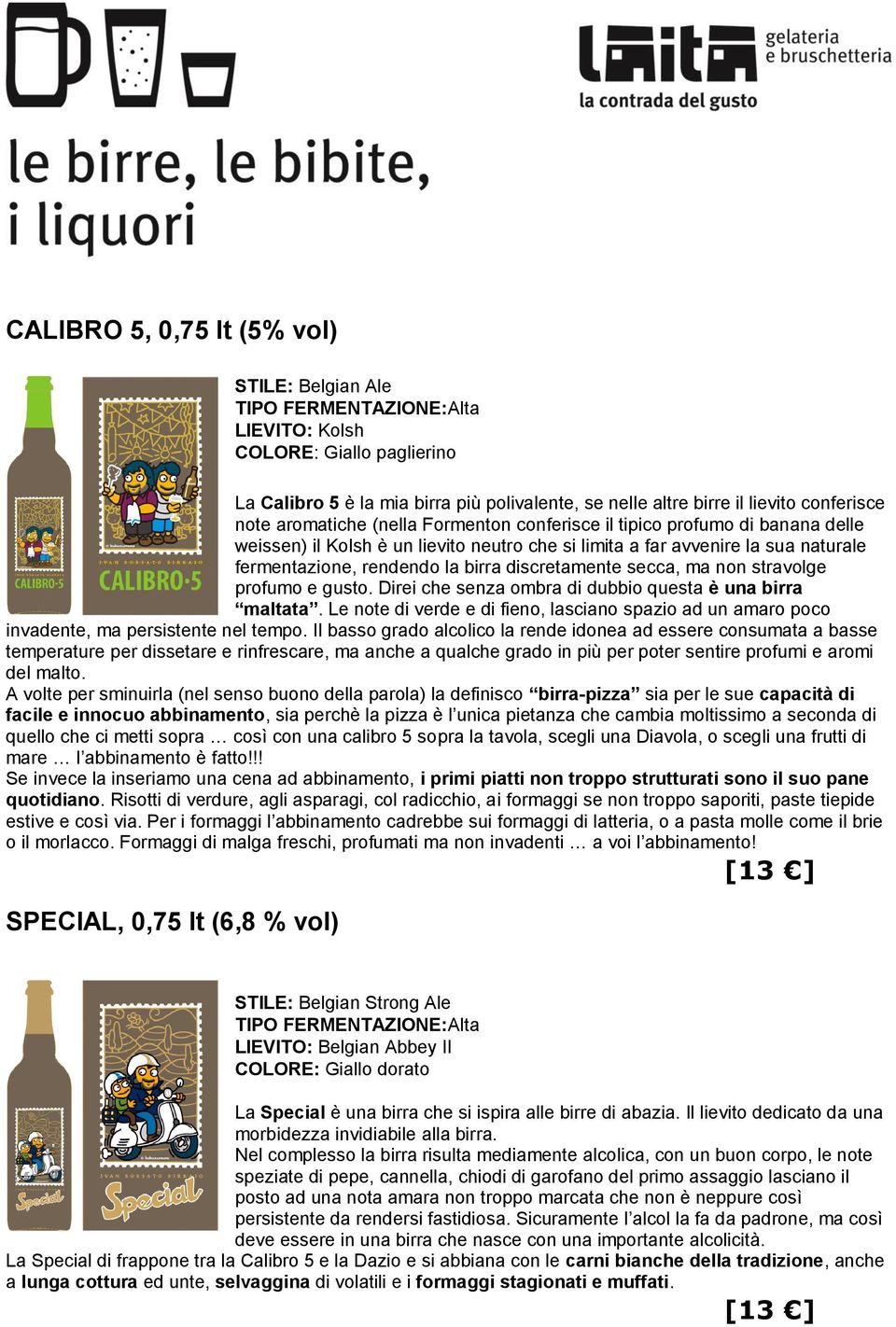 discretamente secca, ma non stravolge profumo e gusto. Direi che senza ombra di dubbio questa è una birra maltata.