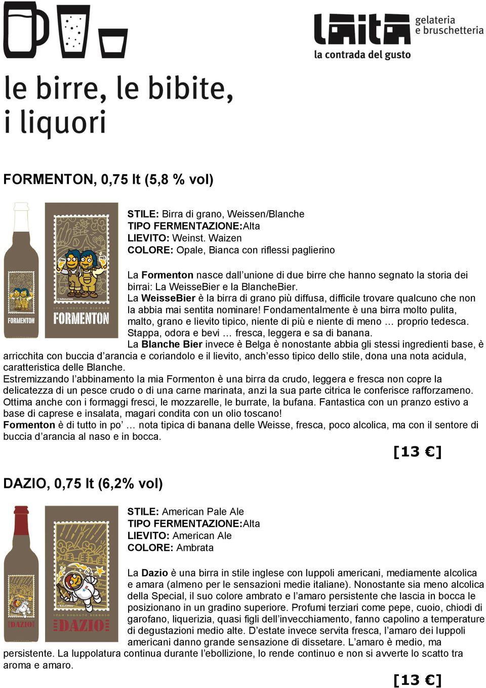 La WeisseBier è la birra di grano più diffusa, difficile trovare qualcuno che non la abbia mai sentita nominare!