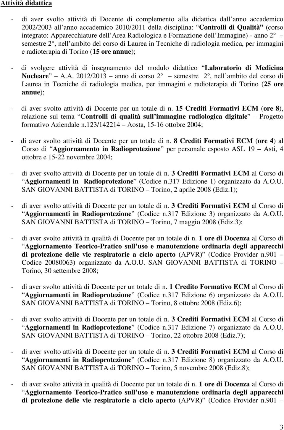 Torino (15 ore annue); - di svolgere attività di insegnamento del modulo didattico Laboratorio di Medicina Nucleare A.