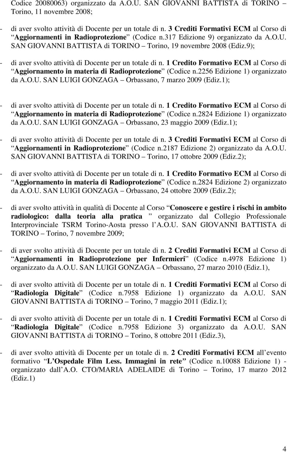 1); Aggiornamento in materia di Radioprotezione (Codice n.2824 Edizione 1) organizzato da A.O.U. SAN LUIGI GONZAGA Orbassano, 23 maggio 2009 (Ediz.1); Aggiornamenti in Radioprotezione (Codice n.