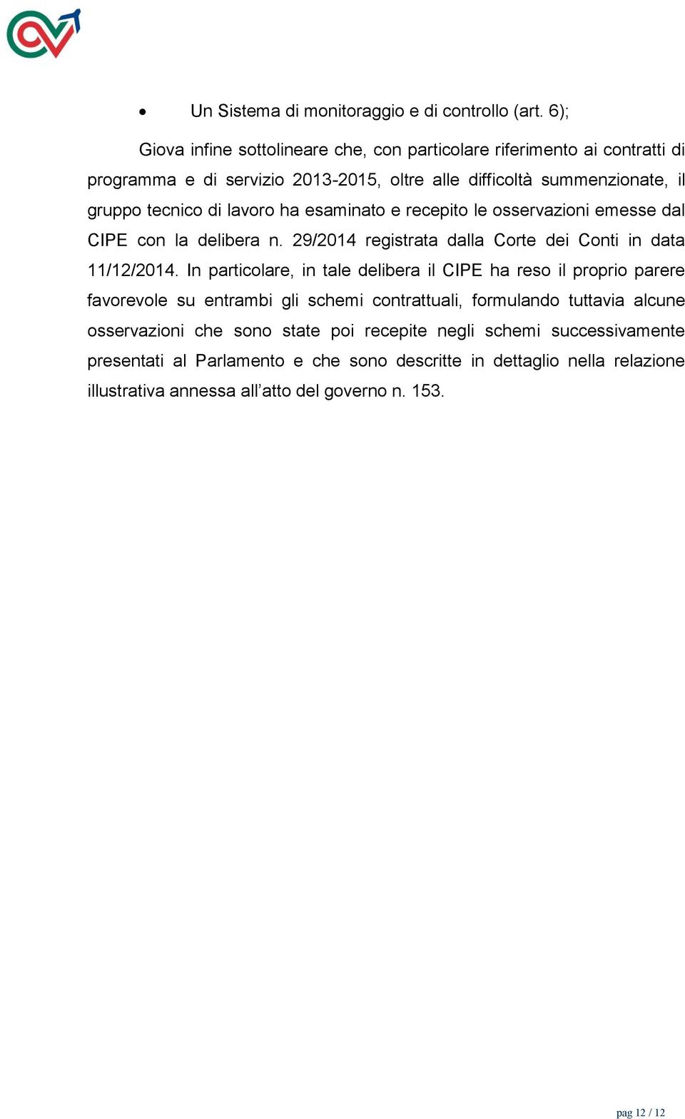 lavoro ha esaminato e recepito le osservazioni emesse dal CIPE con la delibera n. 29/2014 registrata dalla Corte dei Conti in data 11/12/2014.