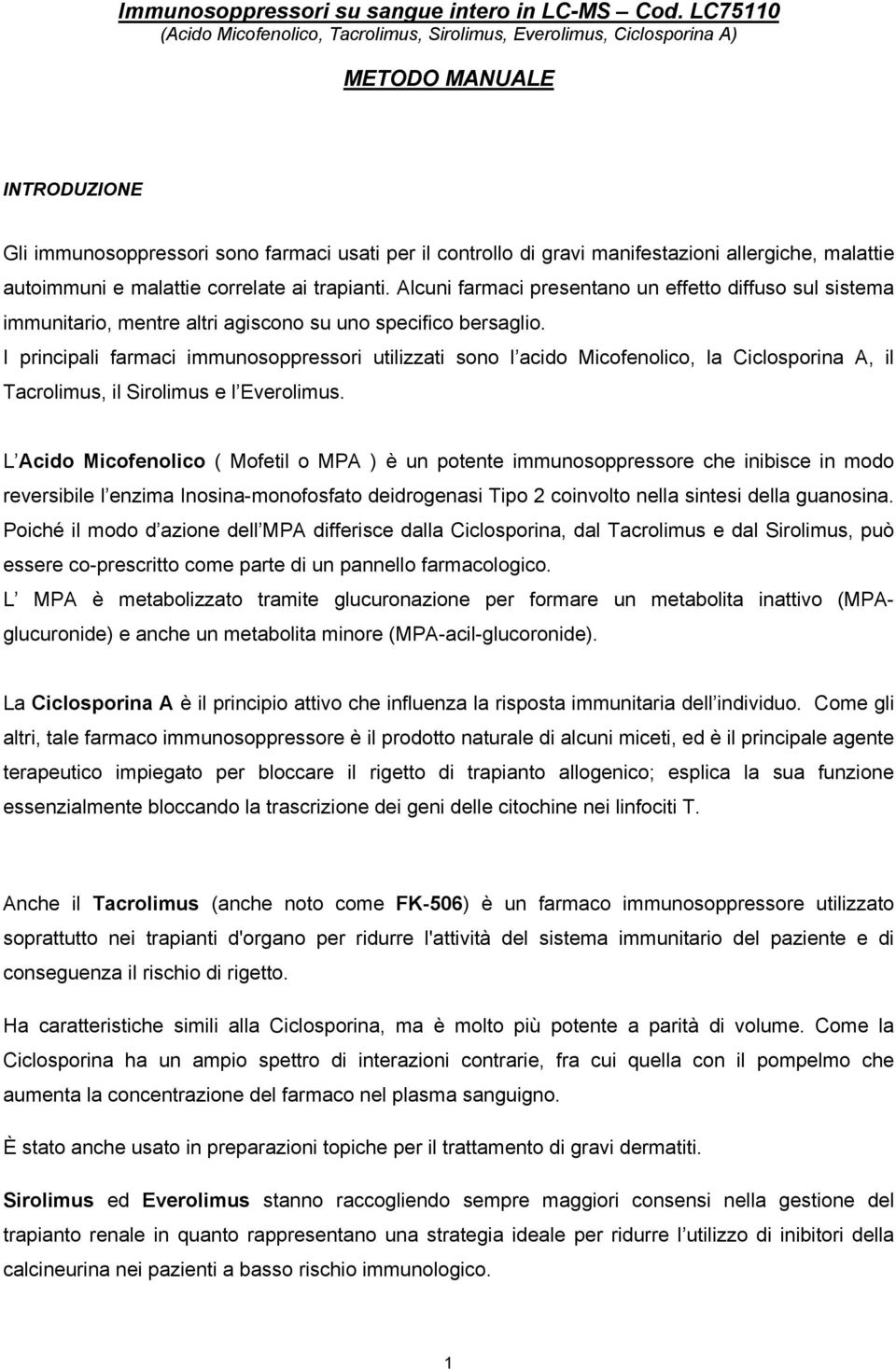 allergiche, malattie autoimmuni e malattie correlate ai trapianti. Alcuni farmaci presentano un effetto diffuso sul sistema immunitario, mentre altri agiscono su uno specifico bersaglio.