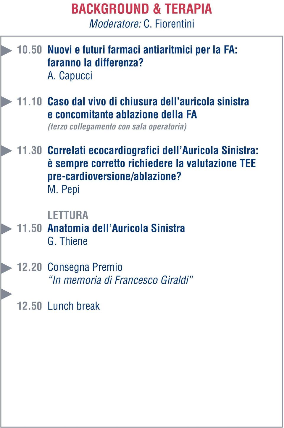 10 Caso dal vivo di chiusura dell auricola sinistra e concomitante ablazione della FA (terzo collegamento con sala operatoria) 11.