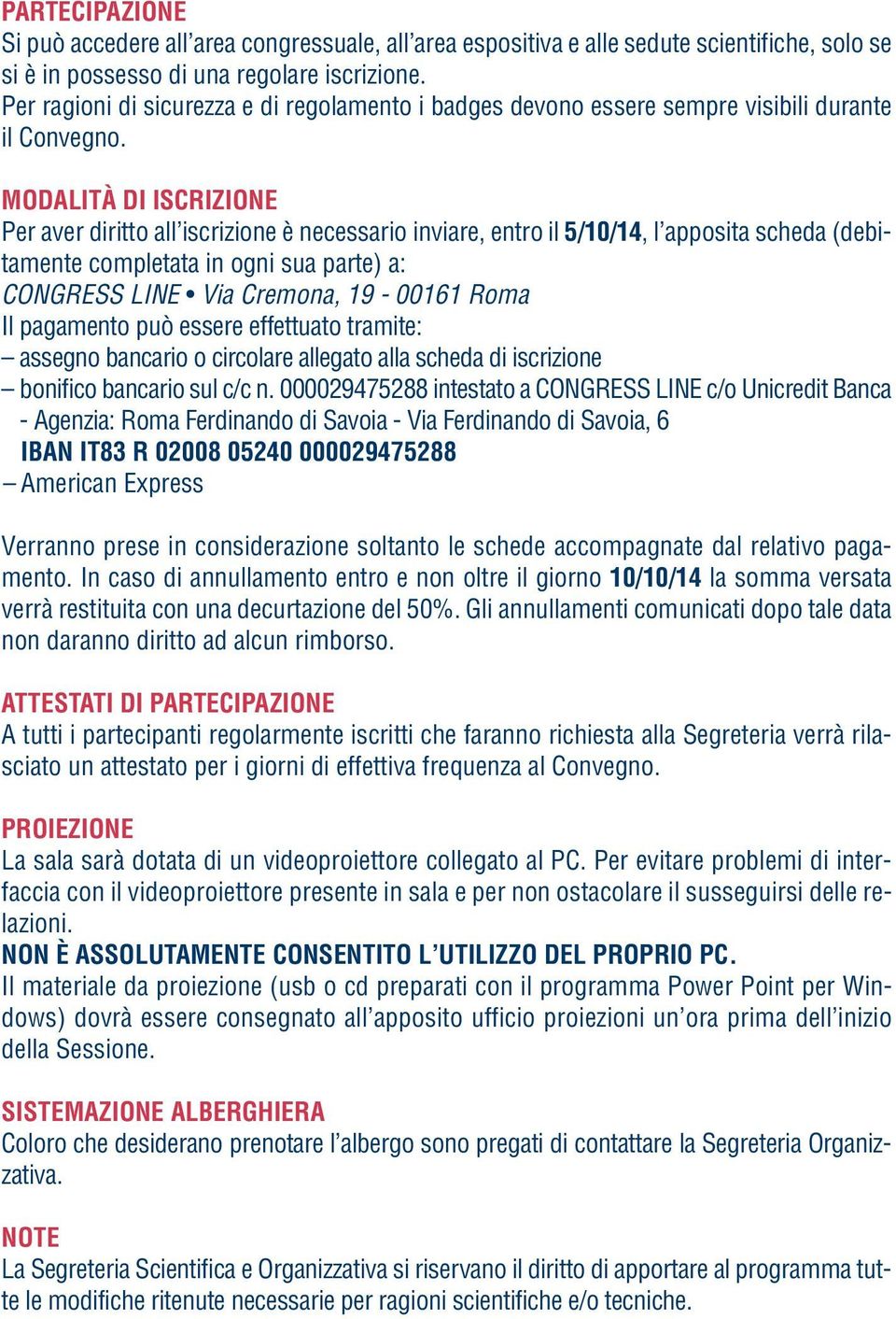 MODALITÀ DI ISCRIZIONE Per aver diritto all iscrizione è necessario inviare, entro il 5/10/14, l apposita scheda (debitamente completata in ogni sua par te) a: CONGRESS LINE Via Cremona, 19-00161