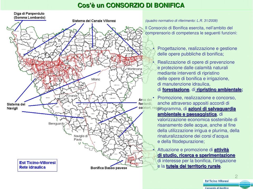 31/2008) Il Consorzio di Bonifica esercita, nell ambito del comprensorio di competenza le seguenti funzioni: Progettazione, realizzazione e gestione delle opere pubbliche di bonifica; Realizzazione