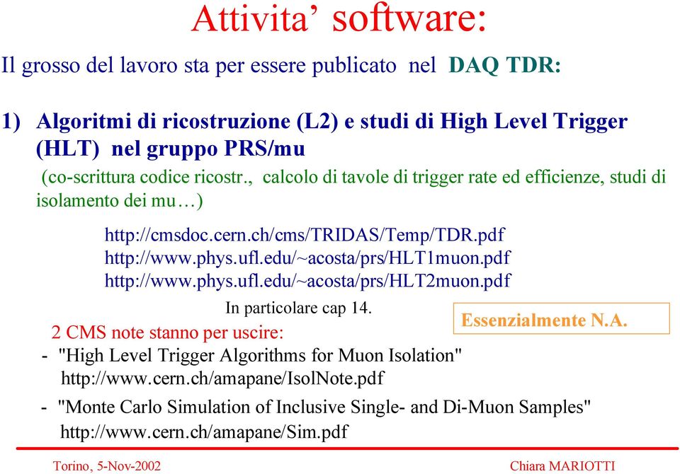 ufl.edu/~acosta/prs/hlt1muon.pdf http://www.phys.ufl.edu/~acosta/prs/hlt2muon.pdf In particolare cap 14. Essenzialmente N.A.