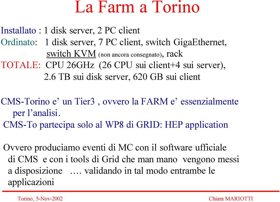 6 TB sui disk server, 620 GB sui client CMS-Torino e un Tier3, ovvero la FARM e essenzialmente per l analisi.