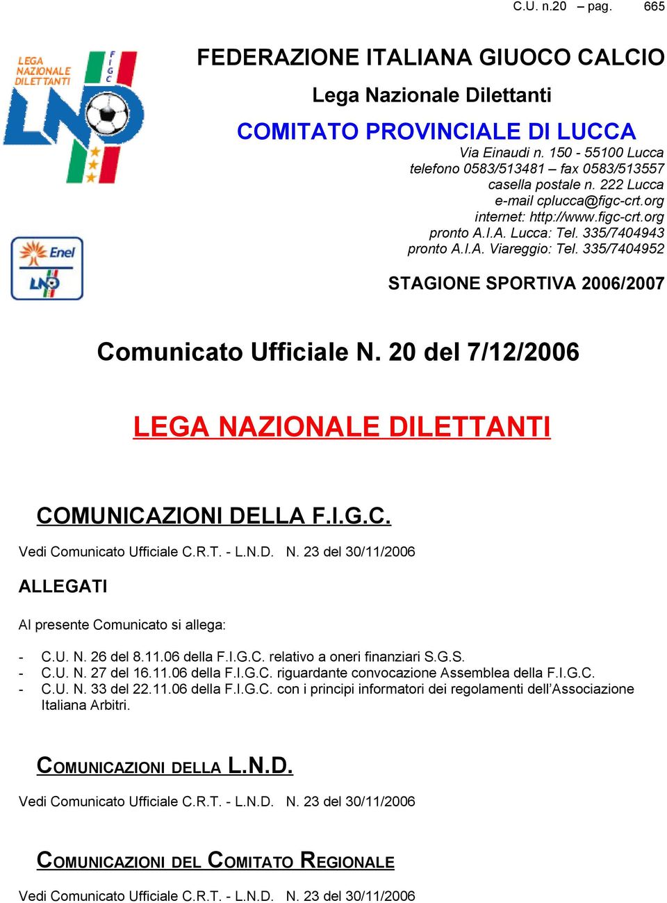 335/7404952 STAGIONE SPORTIVA 2006/2007 Comunicato Ufficiale N. 20 del 7/12/2006 LEGA NAZIONALE DILETTANTI COMUNICAZIONI DELLA F.I.G.C. Vedi Comunicato Ufficiale C.R.T. - L.N.D. N. 23 del 30/11/2006 ALLEGATI Al presente Comunicato si allega: - C.