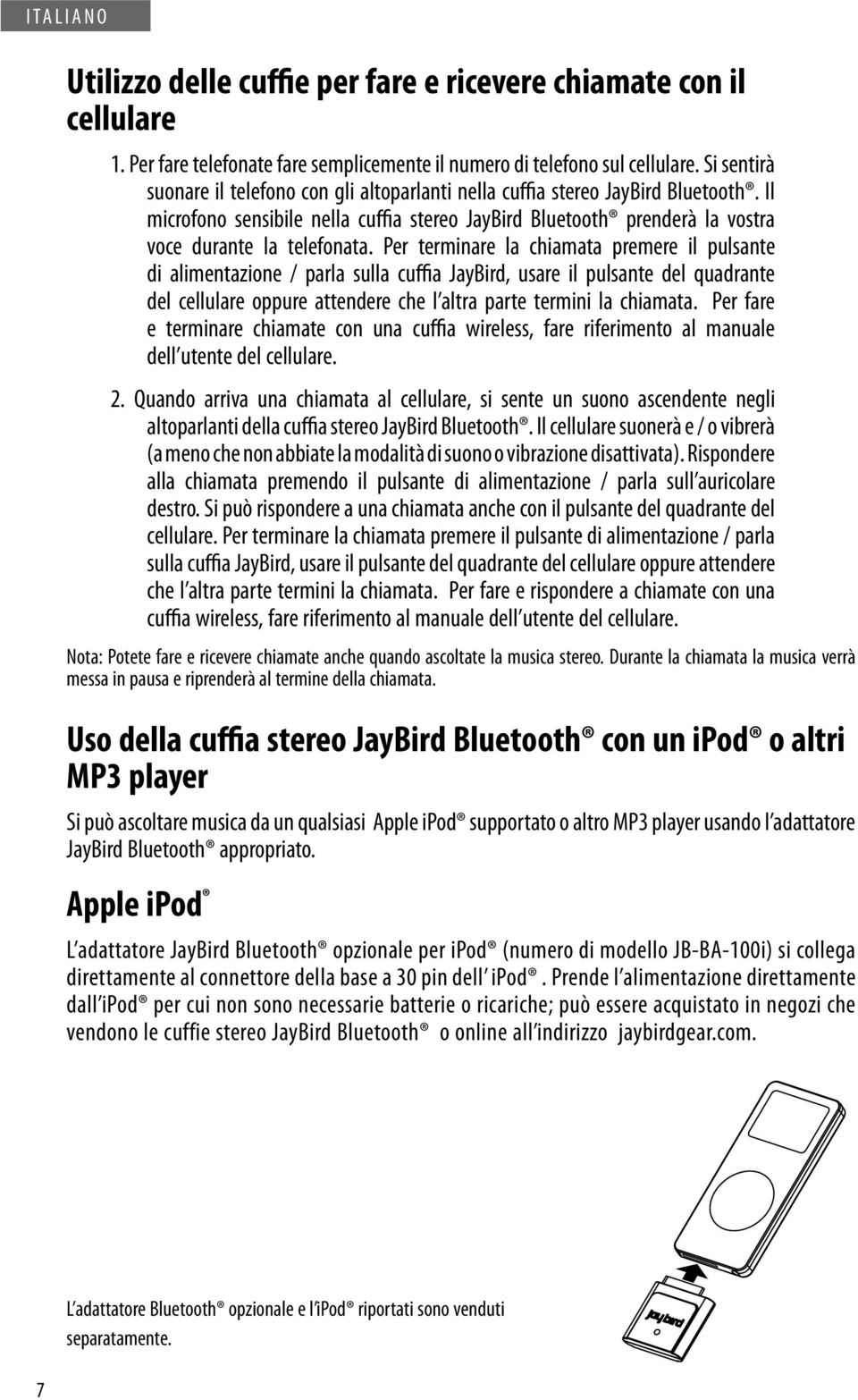 Per terminare la chiamata premere il pulsante di alimentazione / parla sulla cuffia JayBird, usare il pulsante del quadrante del cellulare oppure attendere che l altra parte termini la chiamata.