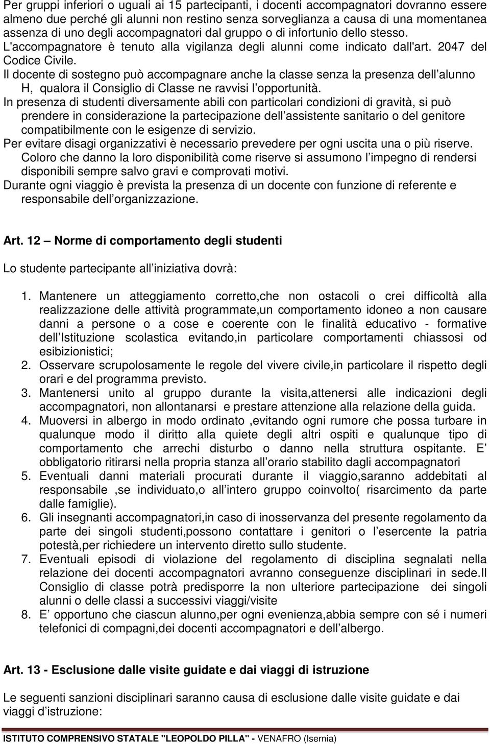 Il docente di sostegno può accompagnare anche la classe senza la presenza dell alunno H, qualora il Consiglio di Classe ne ravvisi l opportunità.