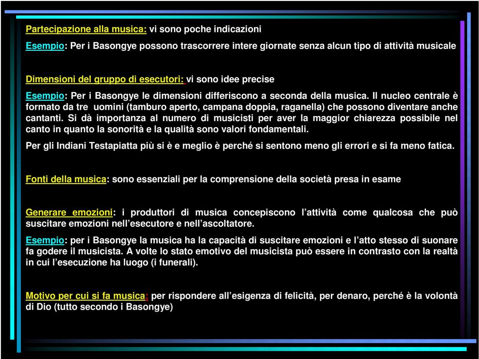 Il nucleo centrale è formato da tre uomini (tamburo aperto, campana doppia, raganella) che possono diventare anche cantanti.