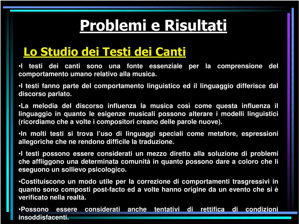 La melodia del discorso influenza la musica così come questa influenza il linguaggio in quanto le esigenze musicali possono alterare i modelli linguistici (ricordiamo che a volte i compositori creano