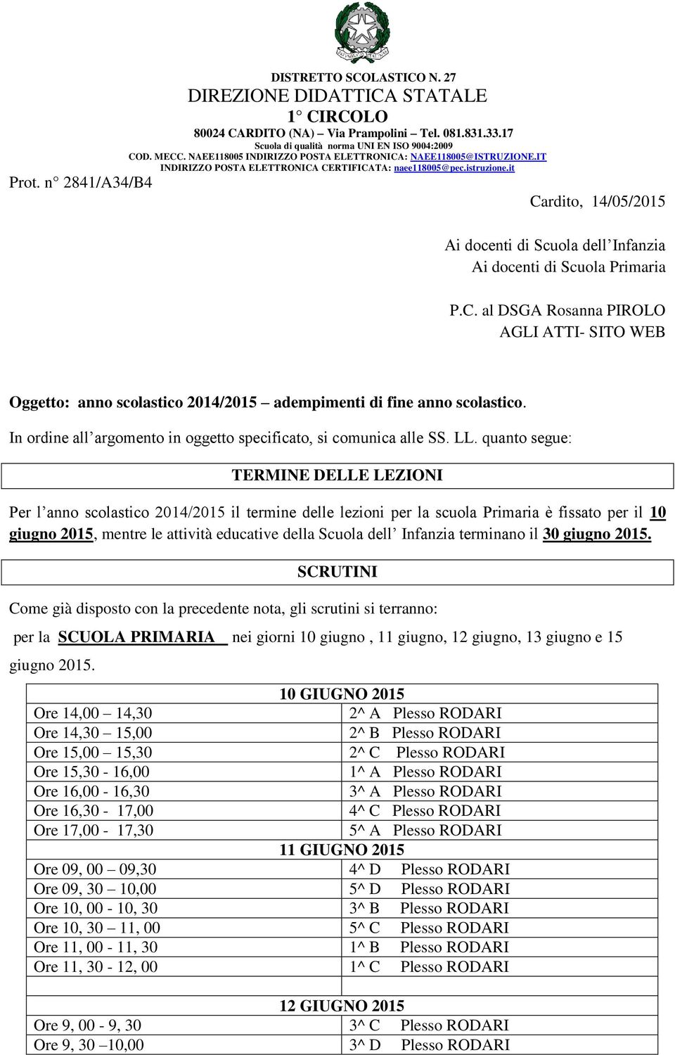 n 2841/A34/B4 Cardito, 14/05/2015 Ai docenti di Scuola dell Infanzia Ai docenti di Scuola Primaria P.C. al DSGA Rosanna PIROLO AGLI ATTI- SITO WEB Oggetto: anno scolastico 2014/2015 adempimenti di fine anno scolastico.