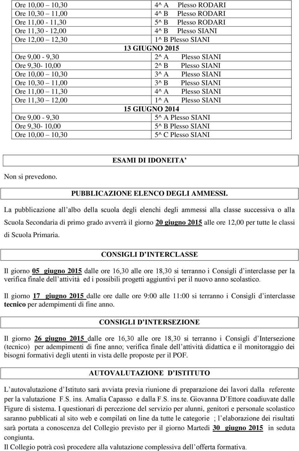 GIUGNO 2014 Ore 9,00-9,30 Ore 9,30-10,00 Ore 10,00 10,30 5^ A Plesso SIANI 5^ B Plesso SIANI 5^ C Plesso SIANI Non si prevedono. ESAMI DI IDONEITA PUBBLICAZIONE ELENCO DEGLI AMMESSI.