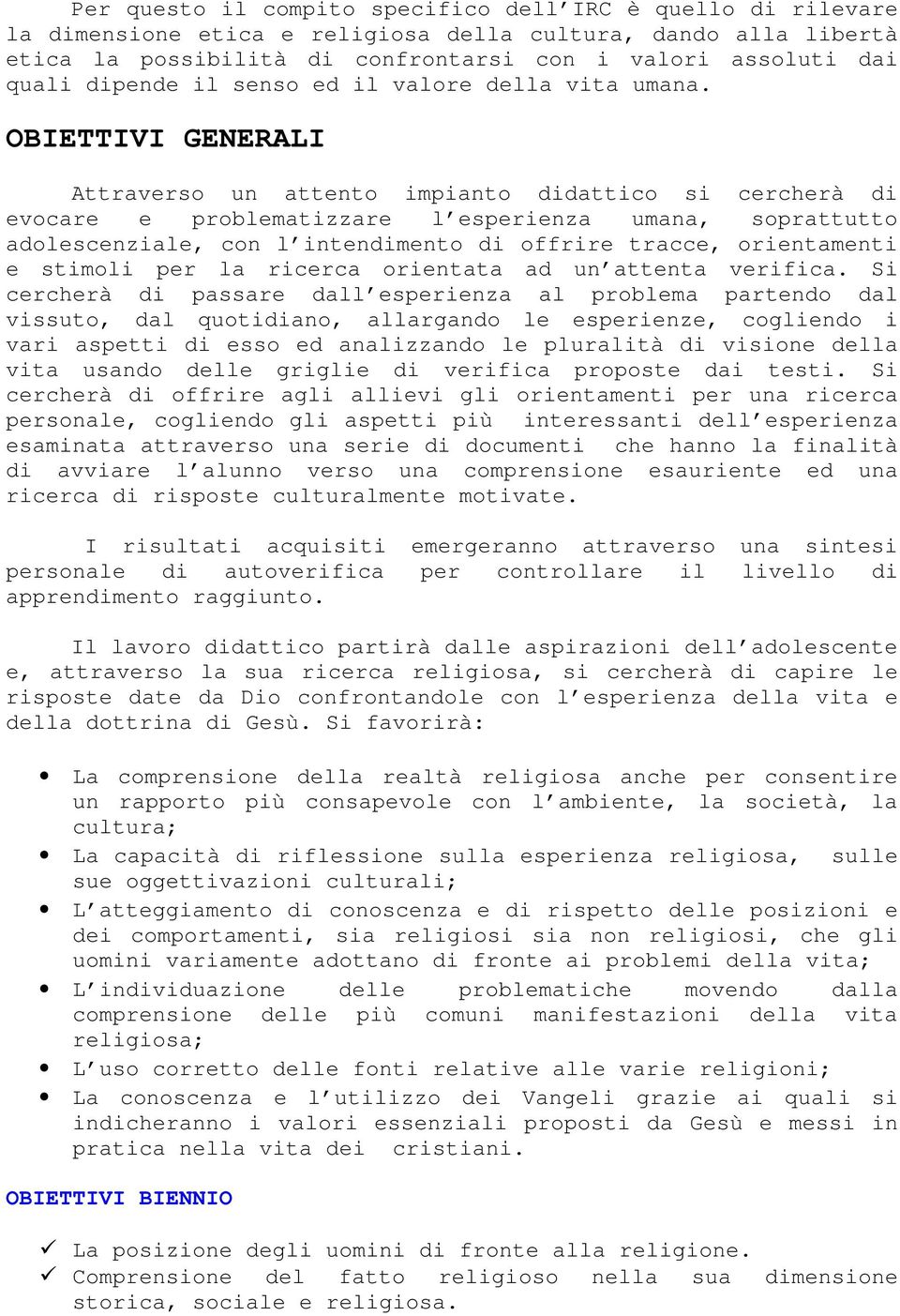 OBIETTIVI GENERALI Attraverso un attento impianto didattico si cercherà di evocare e problematizzare l esperienza umana, soprattutto adolescenziale, con l intendimento di offrire tracce, orientamenti