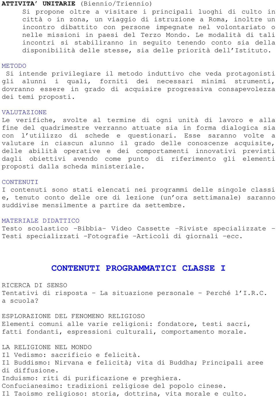 Le modalità di tali incontri si stabiliranno in seguito tenendo conto sia della disponibilità delle stesse, sia delle priorità dell Istituto.