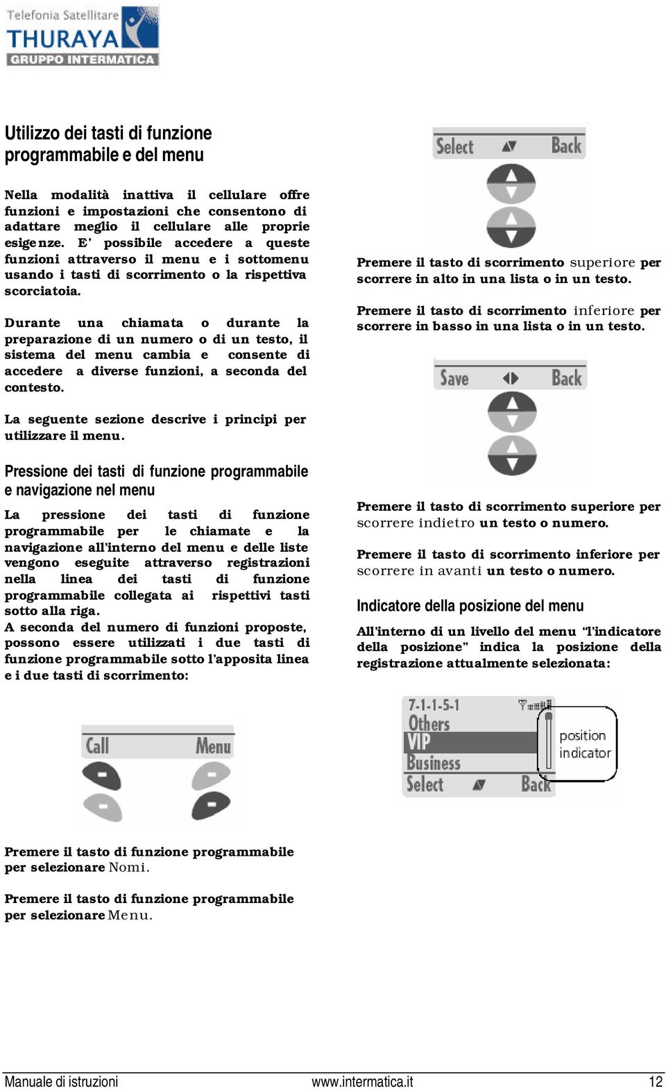 Durante una chiamata o durante la preparazione di un numero o di un testo, il sistema del menu cambia e consente di accedere a diverse funzioni, a seconda del contesto.