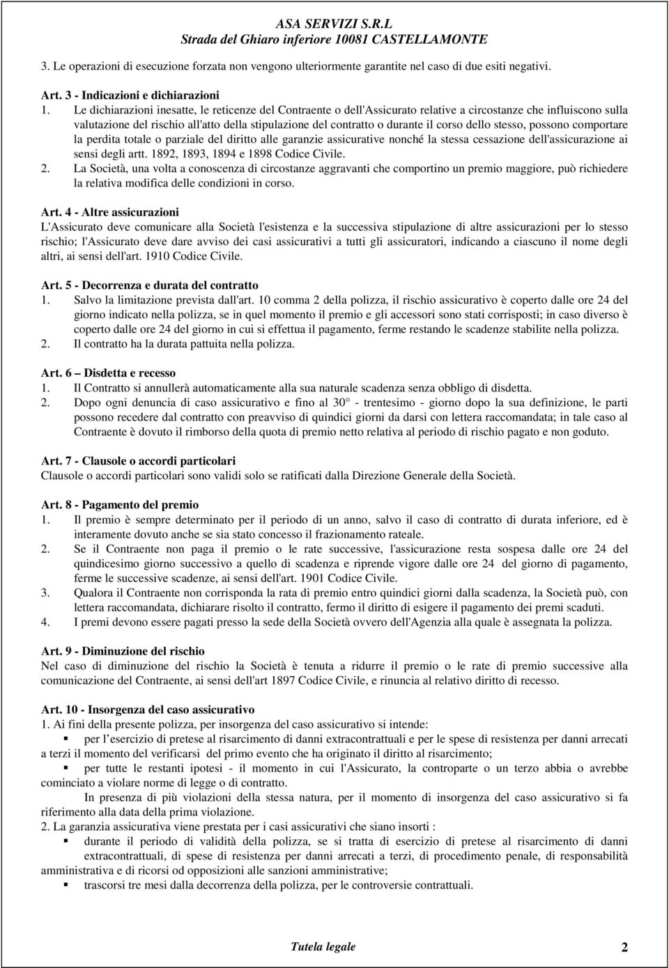 corso dello stesso, possono comportare la perdita totale o parziale del diritto alle garanzie assicurative nonché la stessa cessazione dell'assicurazione ai sensi degli artt.