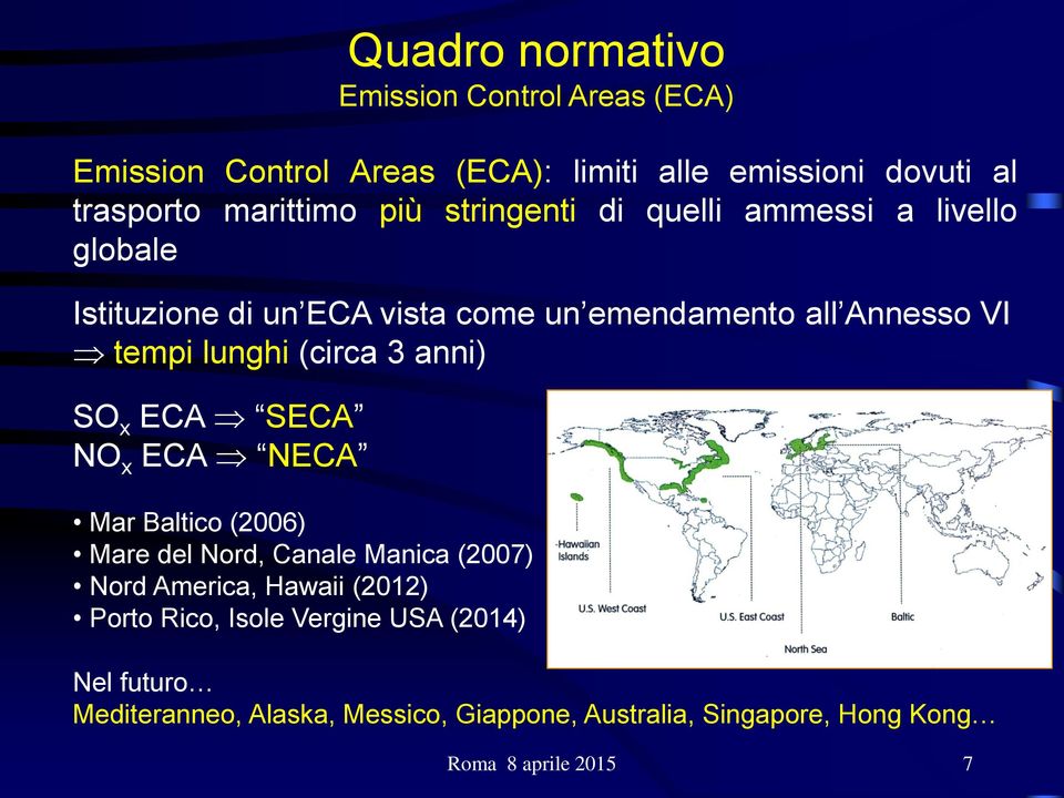 Quadro normativo Emission Control Areas (ECA) Mar Baltico (2006) Mare del Nord, Canale Manica (2007) Nord America, Hawaii (2012)