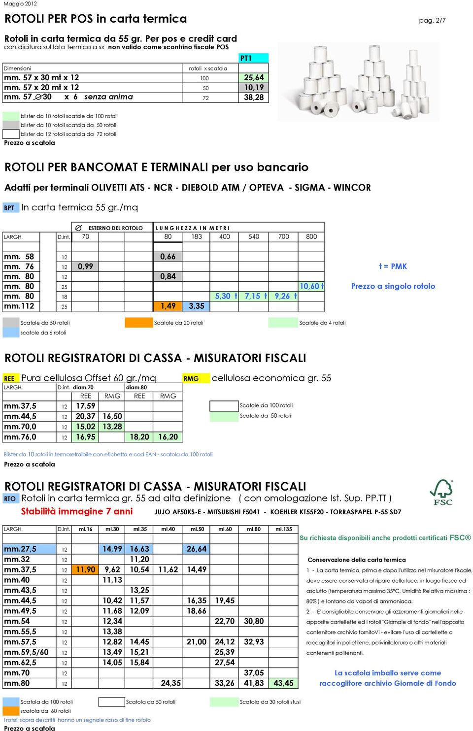 57 30 x 6 senza anima 72 38,28 PT1 blister da 10 rotoli scatole da 100 rotoli blister da 10 rotoli scatola da 50 rotoli blister da 12 rotoli scatola da 72 rotoli ROTOLI PER BANCOMAT E TERMINALI per