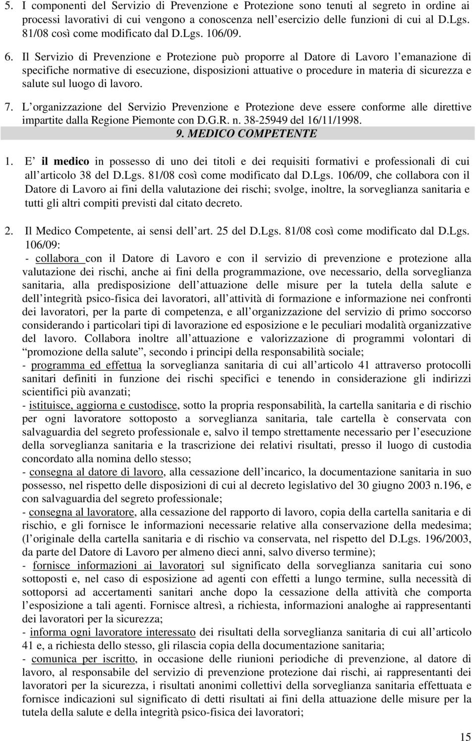 Il Servizio di Prevenzione e Protezione può proporre al Datore di Lavoro l emanazione di specifiche normative di esecuzione, disposizioni attuative o procedure in materia di sicurezza e salute sul