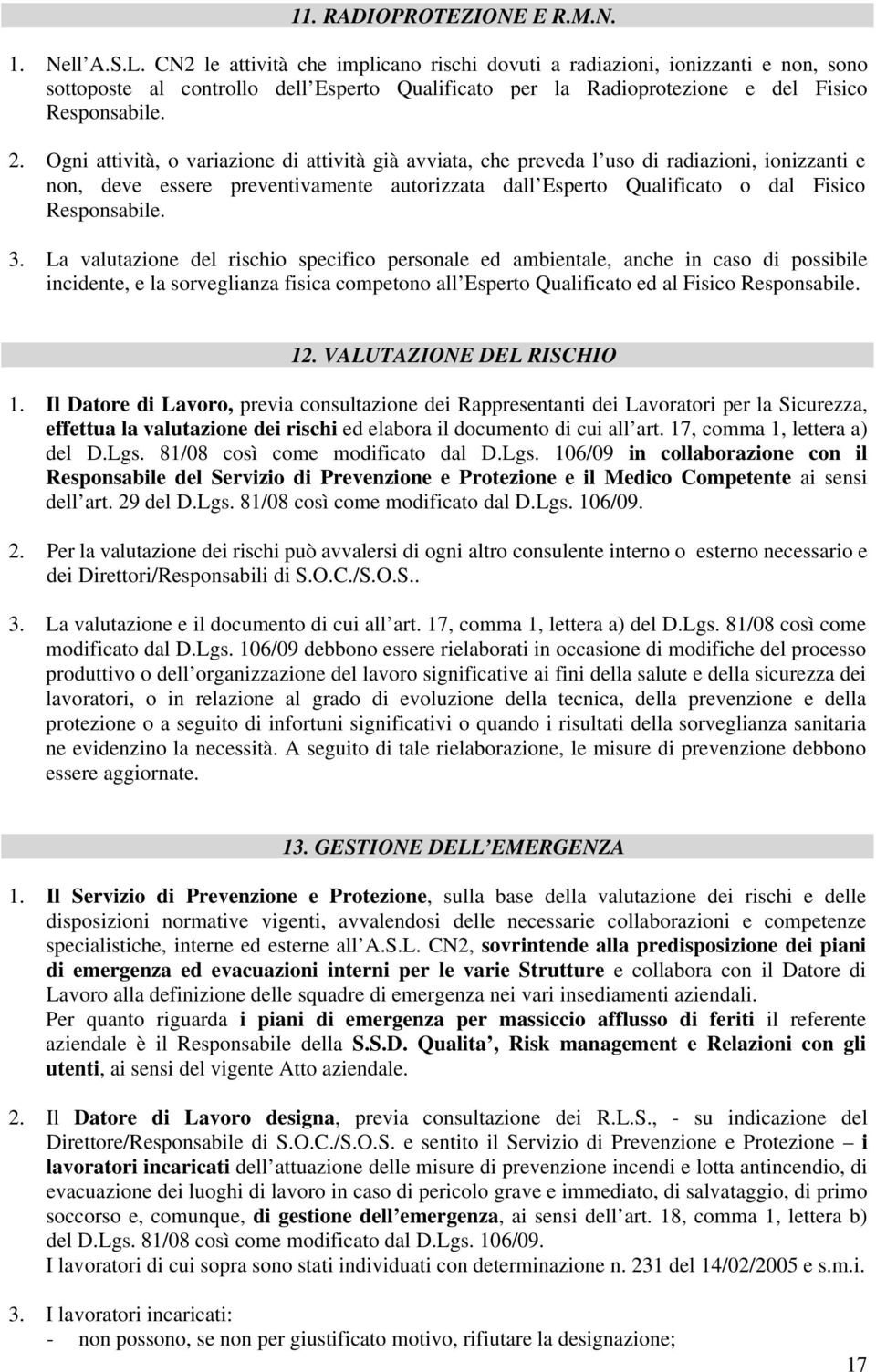 Ogni attività, o variazione di attività già avviata, che preveda l uso di radiazioni, ionizzanti e non, deve essere preventivamente autorizzata dall Esperto Qualificato o dal Fisico Responsabile. 3.