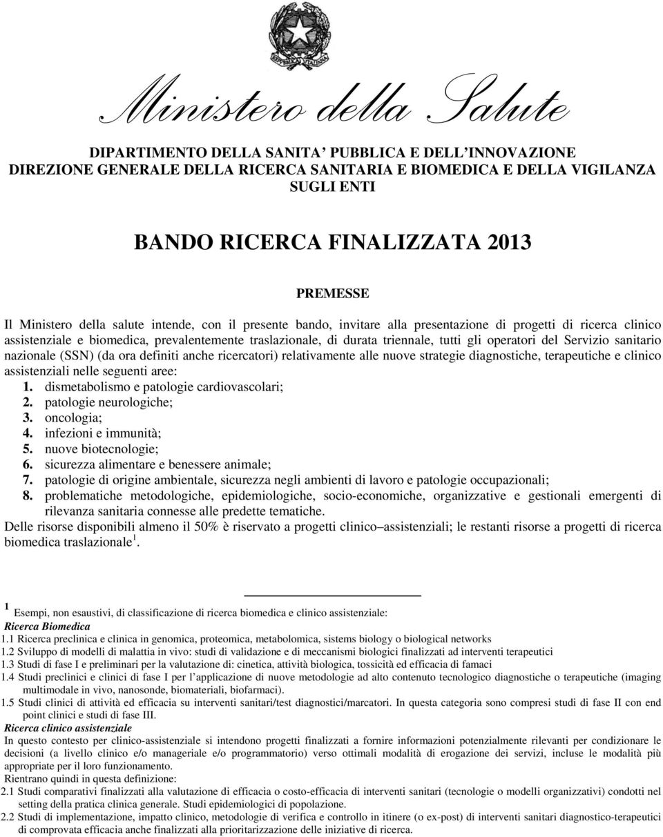 del Servizio sanitario nazionale (SSN) (da ora definiti anche ricercatori) relativamente alle nuove strategie diagnostiche, terapeutiche e clinico assistenziali nelle seguenti aree: 1.