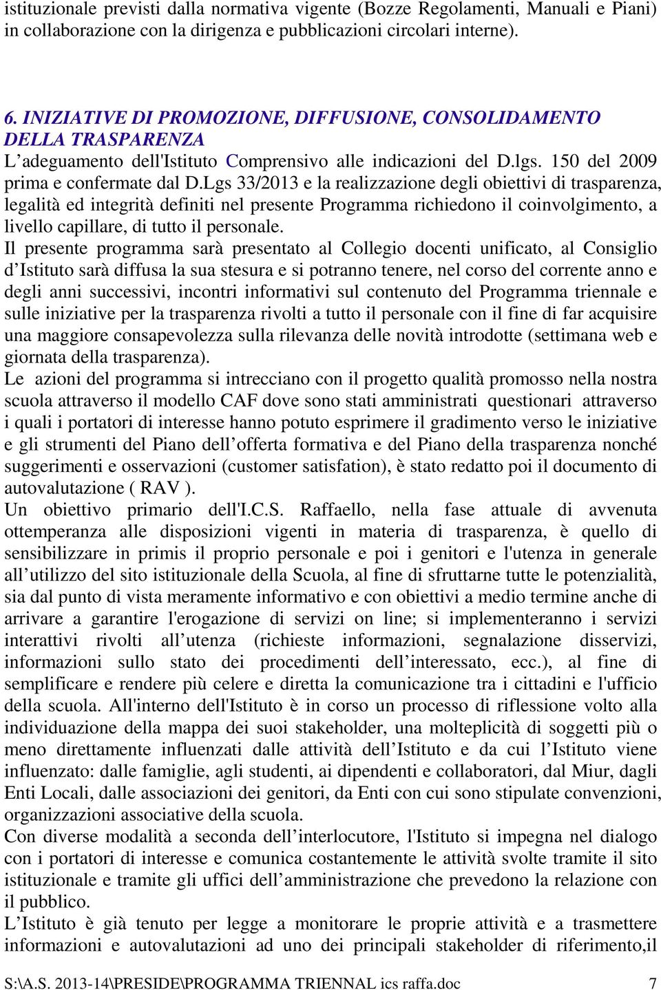 Lgs 33/2013 e la realizzazione degli obiettivi di trasparenza, legalità ed integrità definiti nel presente Programma richiedono il coinvolgimento, a livello capillare, di tutto il personale.