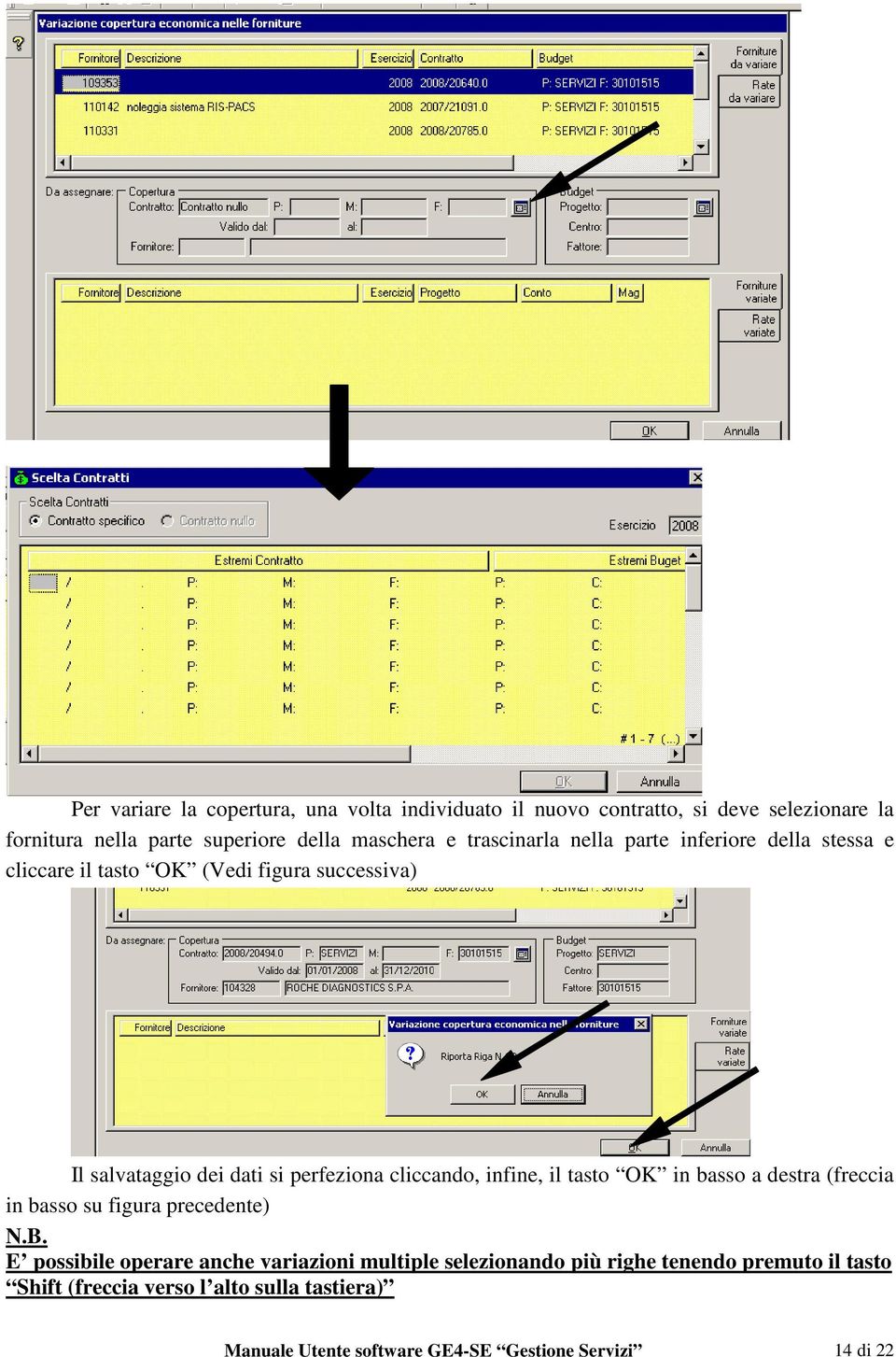 cliccando, infine, il tasto OK in basso a destra (freccia in basso su figura precedente) N.B.