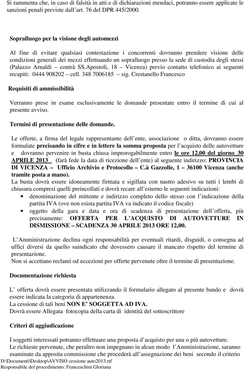 sede di custodia degli stessi (Palazzo Arnaldi contrà SS.Apostoli, 18 Vicenza) previo contatto telefonico ai seguenti recapiti: 0444 908202 cell. 348 7006185 sig.