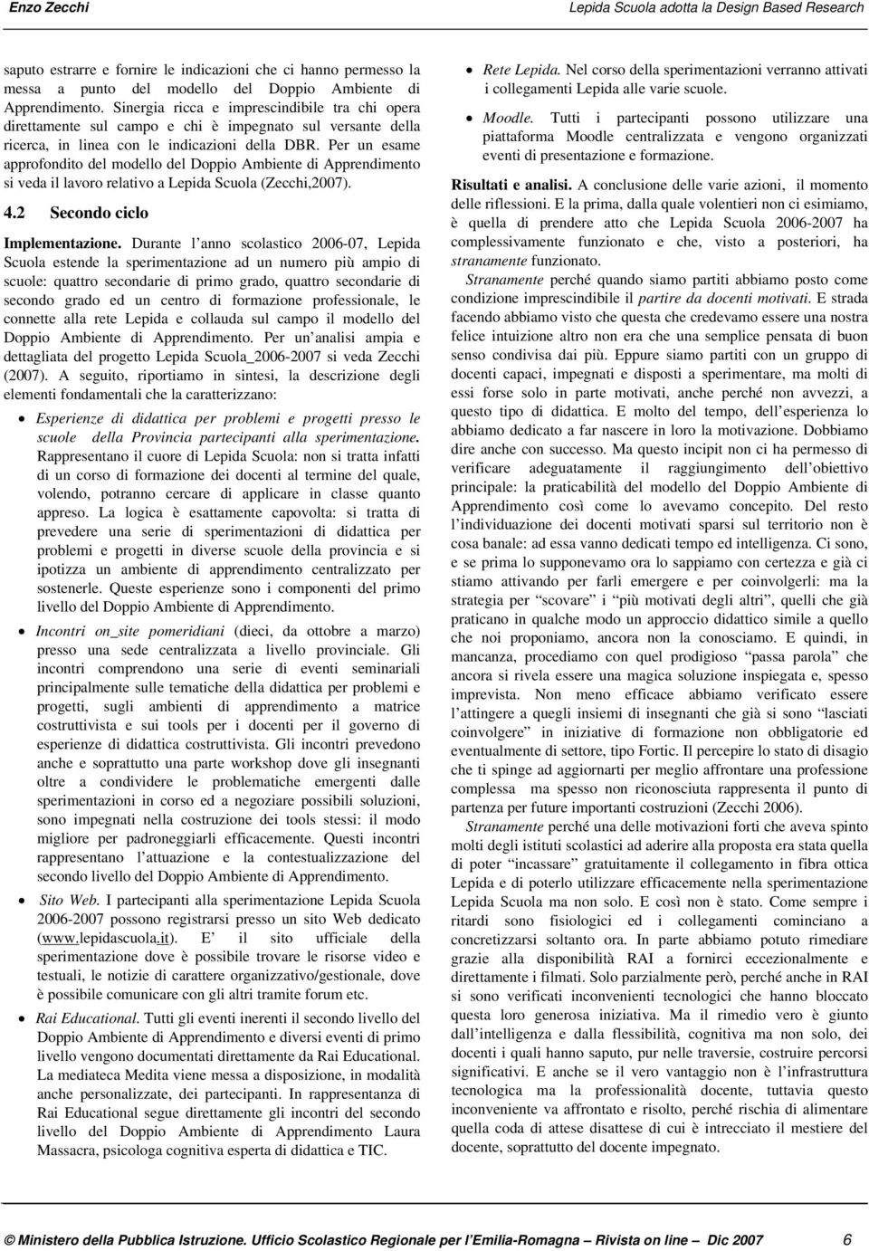 Per un esame approfondito del modello del Doppio Ambiente di Apprendimento si veda il lavoro relativo a Lepida Scuola (Zecchi,2007). 4.2 Secondo ciclo Implementazione.