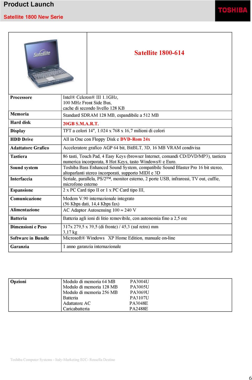 024 x 768 x 16,7 milioni di colori All in One con Floppy Disk e DVD-Rom 24x Acceleratore grafico AGP 64 bit, BitBLT, 3D, 16 MB VRAM condivisa