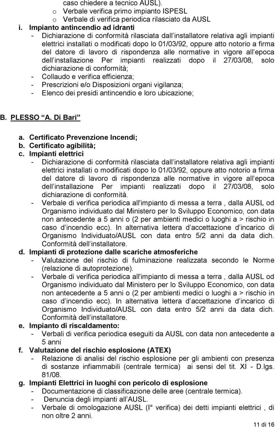 datore di lavoro di rispondenza alle normative in vigore all epoca dell installazione Per impianti realizzati dopo il 27/03/08, solo dichiarazione di conformità; - Collaudo e verifica efficienza; -