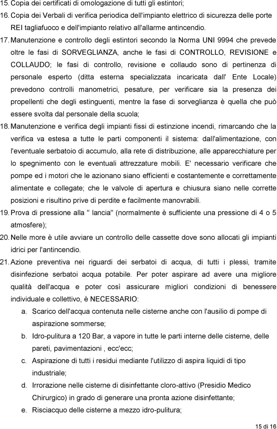 Manutenzione e controllo degli estintori secondo la Norma UNI 9994 che prevede oltre le fasi di SORVEGLIANZA, anche le fasi di CONTROLLO, REVISIONE e COLLAUDO; le fasi di controllo, revisione e