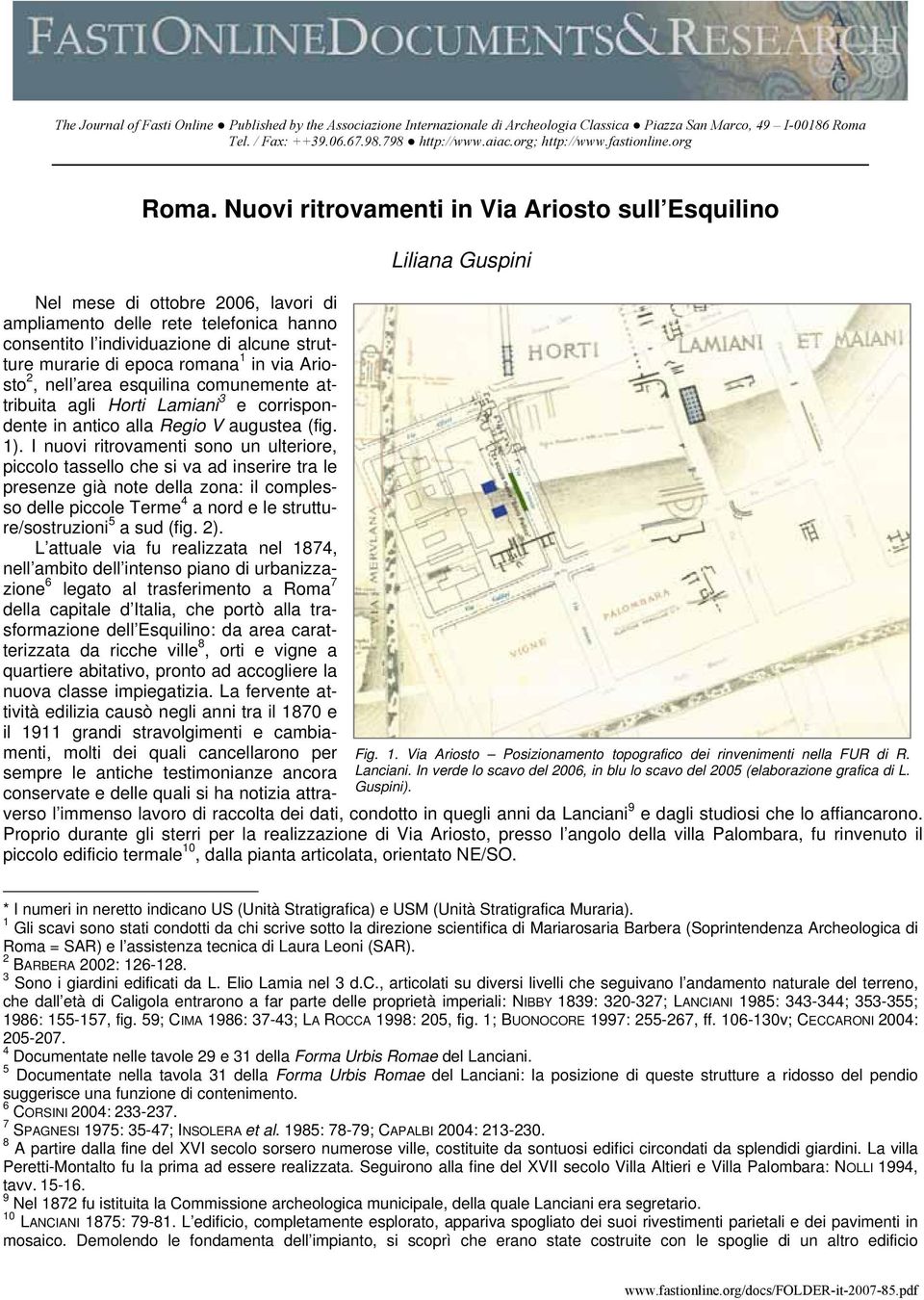 Nuovi ritrovamenti in Via Ariosto sull Esquilino Nel mese di ottobre 2006, lavori di ampliamento delle rete telefonica hanno consentito l individuazione di alcune strutture murarie di epoca romana 1