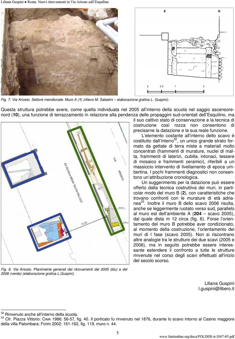 sud-orientali dell Esquilino, ma il suo cattivo stato di conservazione e la tecnica di costruzione così rozza non consentono di precisarne la datazione e la sua reale funzione.