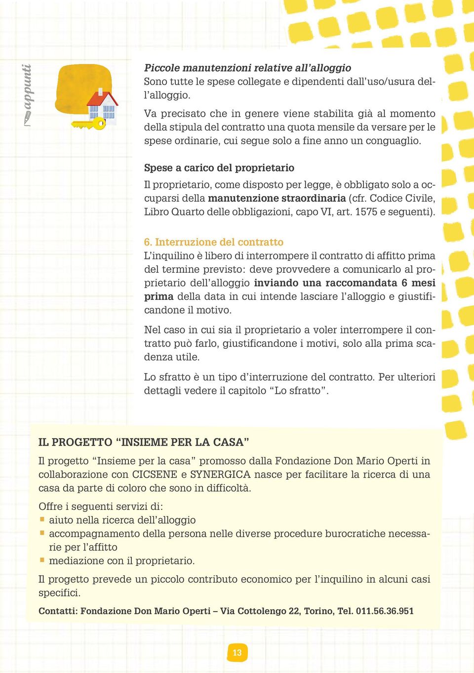 Spese a carico del proprietario Il proprietario, come disposto per legge, è obbligato solo a occuparsi della manutenzione straordinaria (cfr.