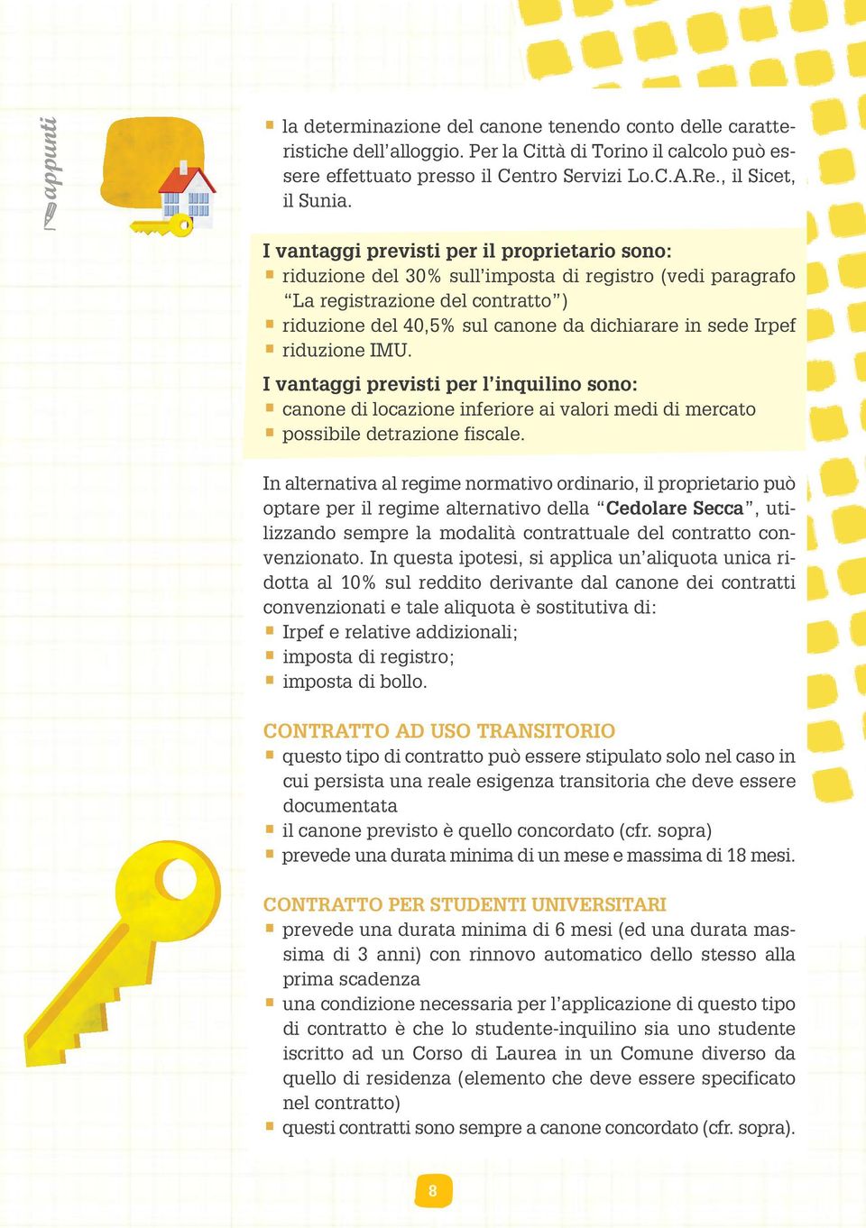 riduzione IMU. I vantaggi previsti per l inquilino sono: canone di locazione inferiore ai valori medi di mercato possibile detrazione fiscale.