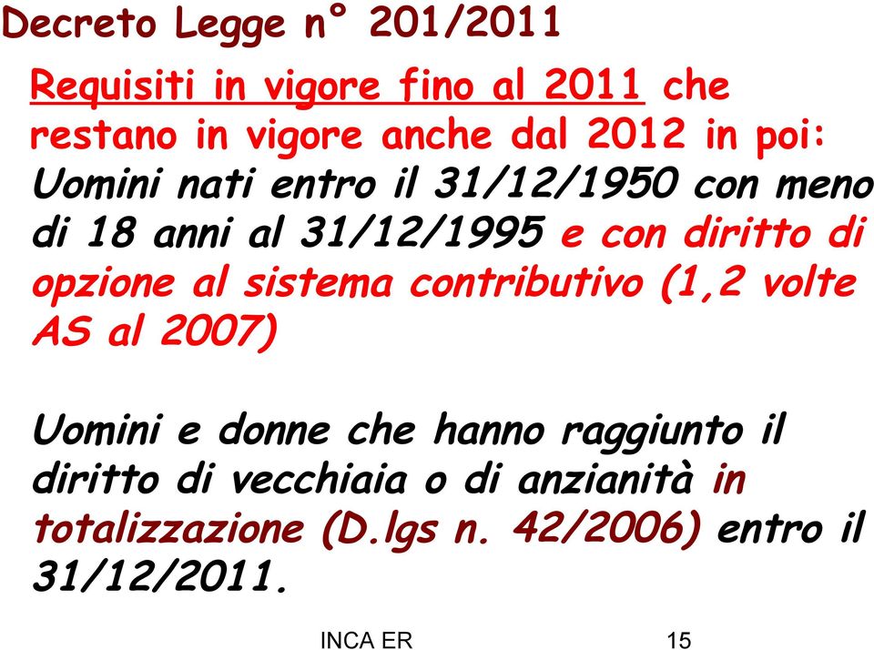 opzione al sistema contributivo (1,2 volte AS al 2007) Uomini e donne che hanno raggiunto il