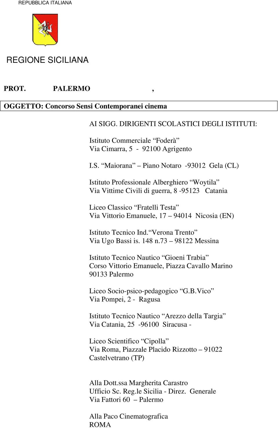 OLASTICI DEGLI ISTITUTI: Istituto Commerciale Foderà Via Cimarra, 5-92100 Agrigento I.S. Maiorana Piano Notaro -93012 Gela (CL) Istituto Professionale Alberghiero Woytila Via Vittime Civili di