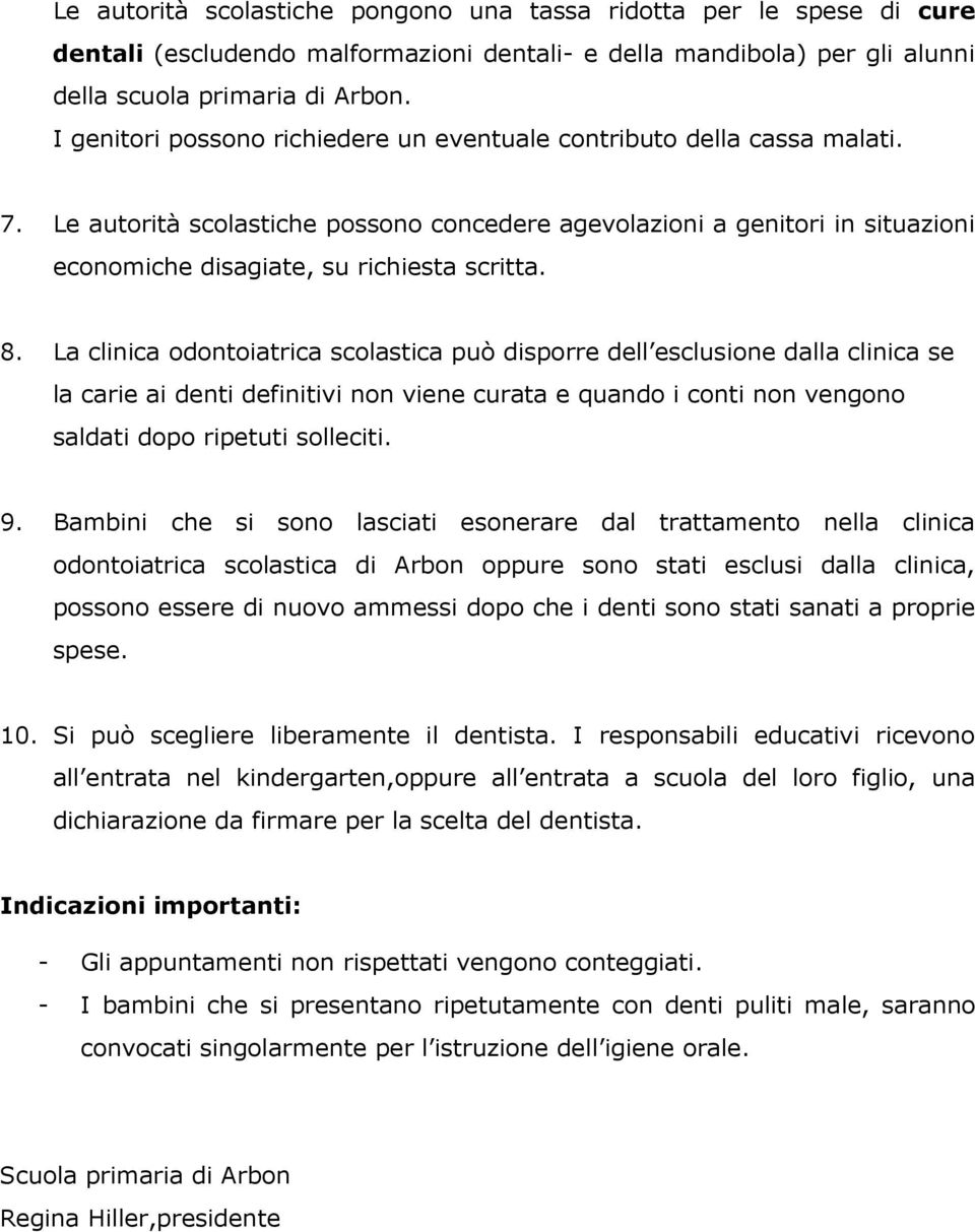 8. La clinica odontoiatrica scolastica può disporre dell esclusione dalla clinica se la carie ai denti definitivi non viene curata e quando i conti non vengono saldati dopo ripetuti solleciti. 9.