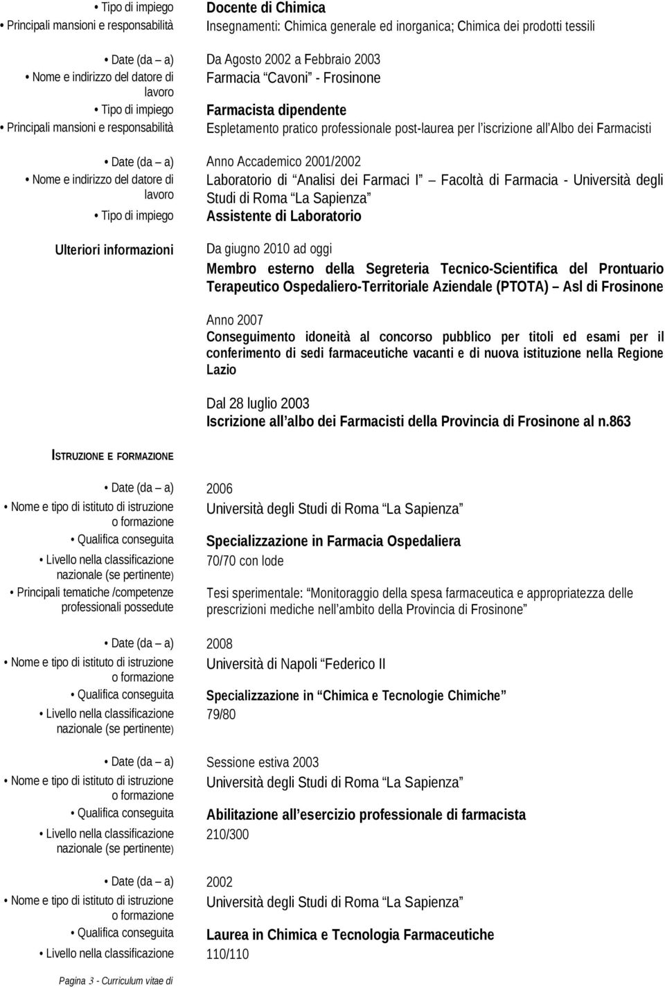 dei Farmacisti Date (da a) Anno Accademico 2001/2002 Nome e indirizzo del datore di Laboratorio di Analisi dei Farmaci I Facoltà di Farmacia - Università degli Studi di Roma La Sapienza Tipo di