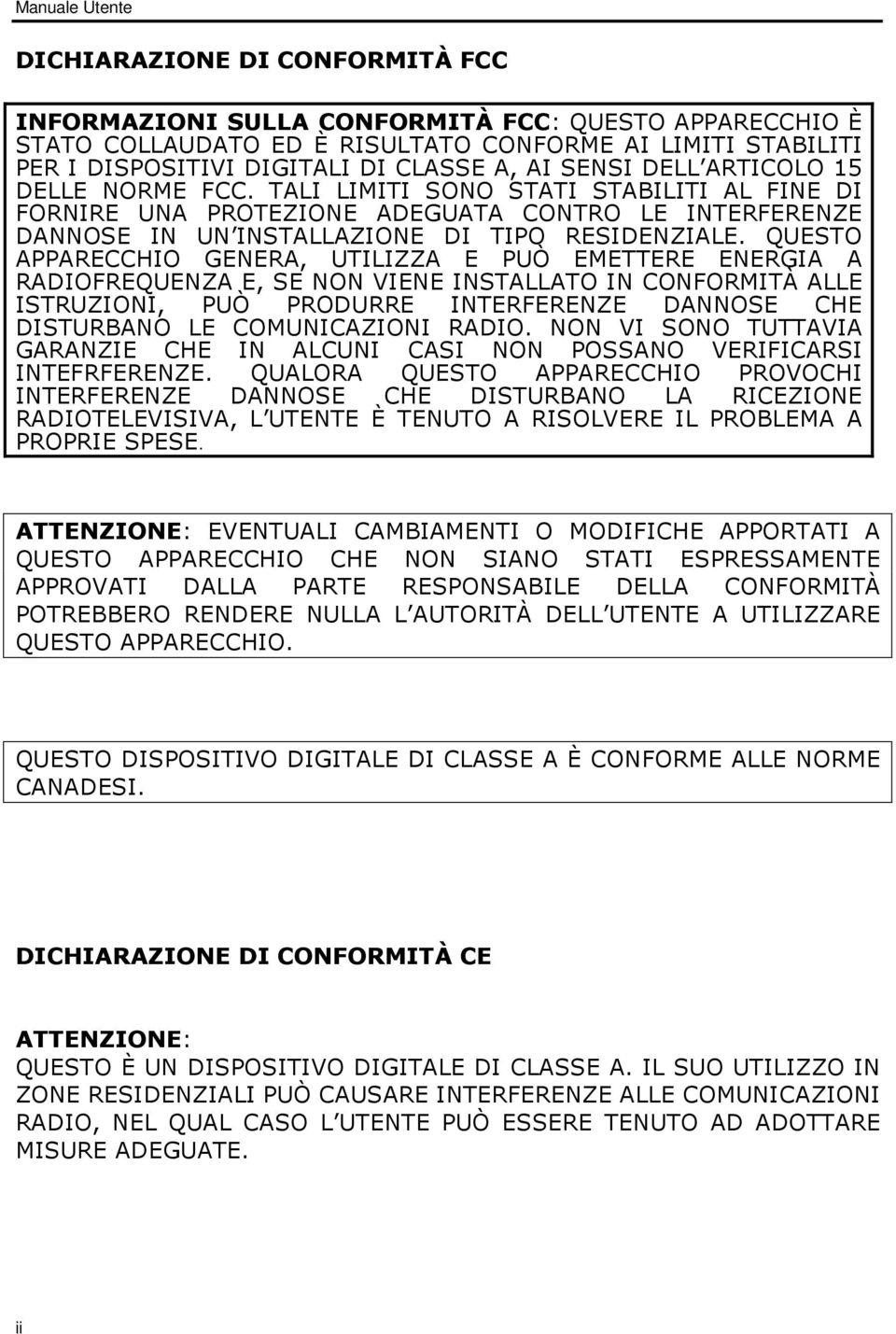 TALI LIMITI SONO STATI STABILITI AL FINE DI FORNIRE UNA PROTEZIONE ADEGUATA CONTRO LE INTERFERENZE DANNOSE IN UN INSTALLAZIONE DI TIPO RESIDENZIALE.