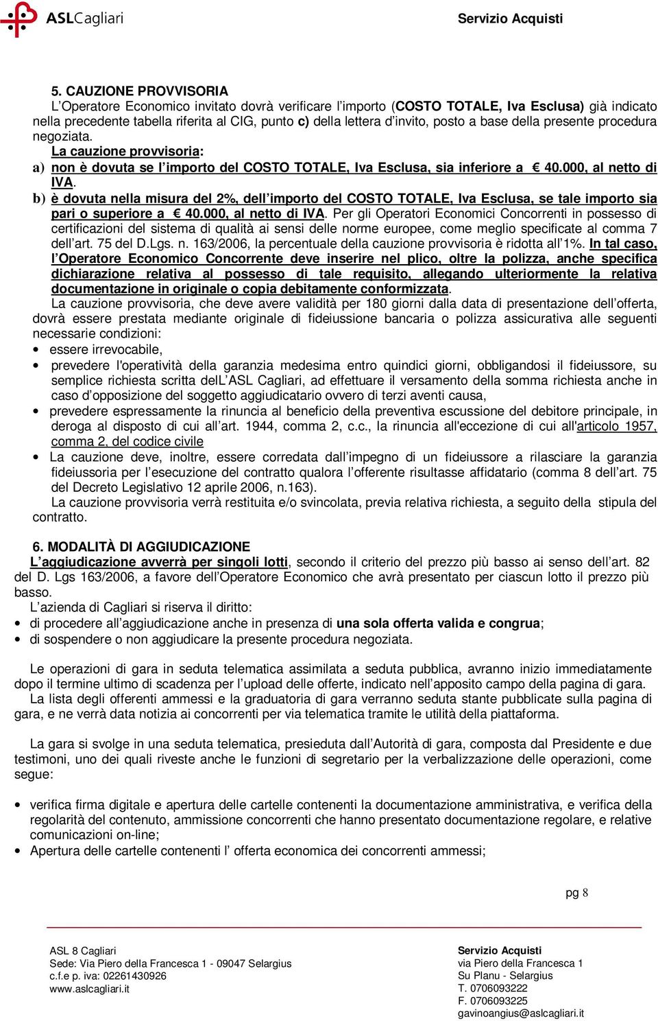 b) è dovuta nella misura del 2%, dell importo del COSTO TOTALE, Iva Esclusa, se tale importo sia pari o superiore a 40.000, al netto di IVA.