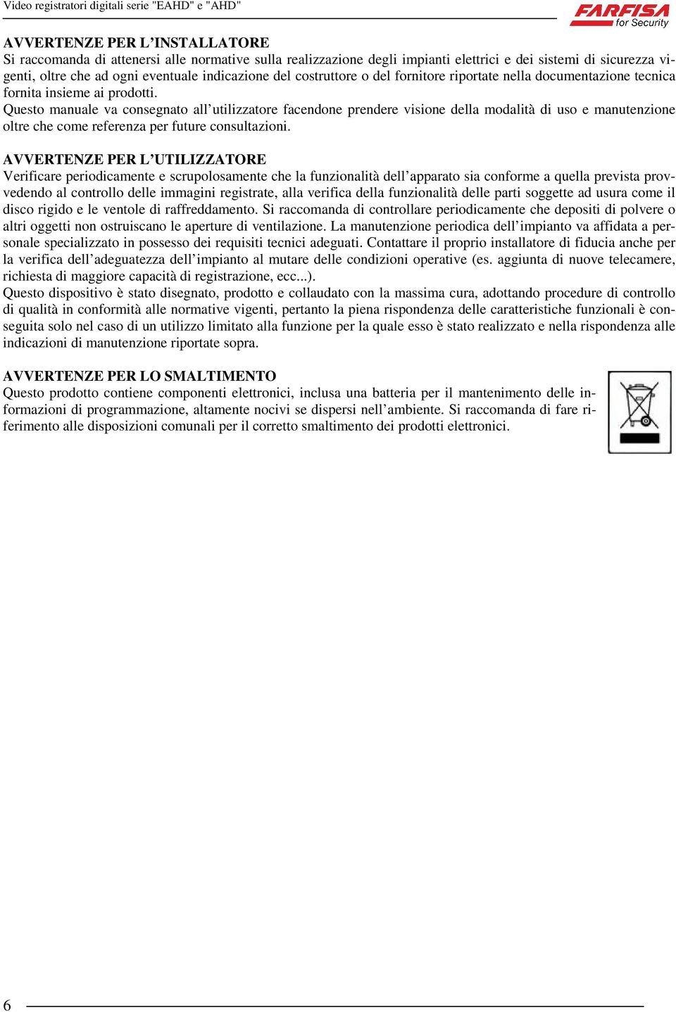 Questo manuale va consegnato all utilizzatore facendone prendere visione della modalità di uso e manutenzione oltre che come referenza per future consultazioni.