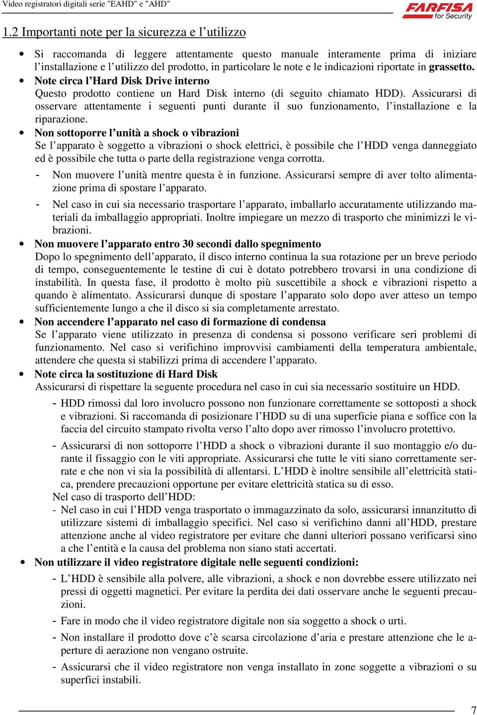 Assicurarsi di osservare attentamente i seguenti punti durante il suo funzionamento, l installazione e la riparazione.