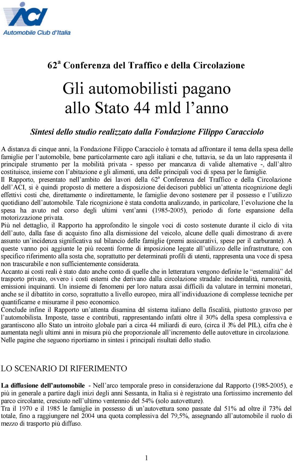 spesso per mancanza di valide alternative -, dall altro costituisce, insieme con l abitazione e gli alimenti, una delle principali voci di spesa per le famiglie.