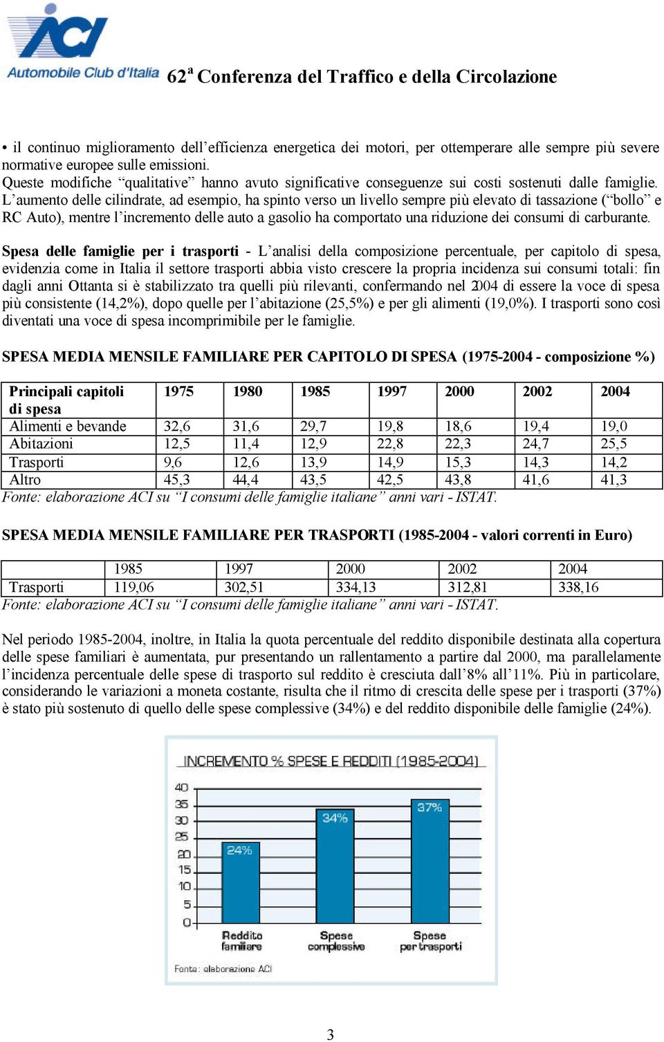 L aumento delle cilindrate, ad esempio, ha spinto verso un livello sempre più elevato di tassazione ( bollo e RC Auto), mentre l incremento delle auto a gasolio ha comportato una riduzione dei