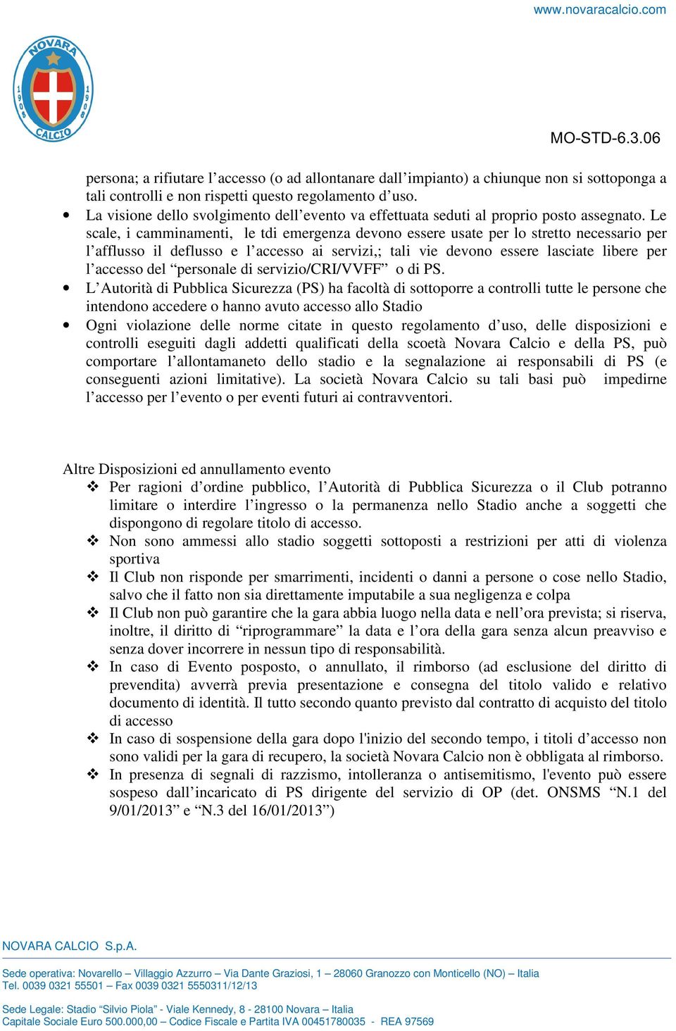 Le scale, i camminamenti, le tdi emergenza devono essere usate per lo stretto necessario per l afflusso il deflusso e l accesso ai servizi,; tali vie devono essere lasciate libere per l accesso del