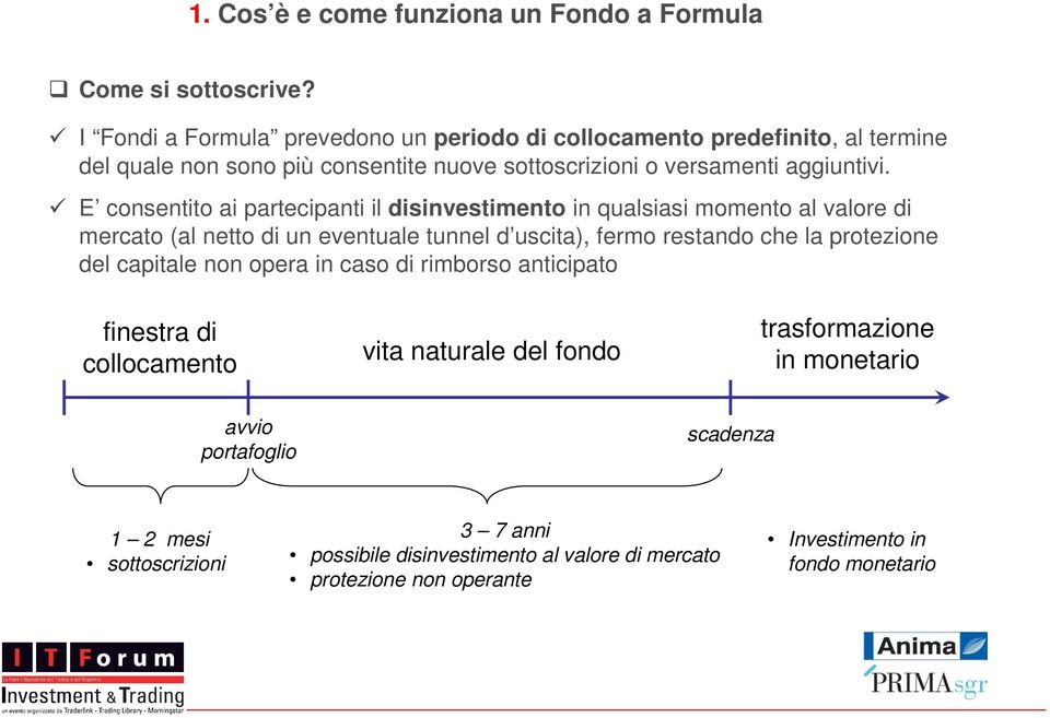 E consentito ai partecipanti il disinvestimento in qualsiasi momento al valore di mercato (al netto di un eventuale tunnel d uscita), fermo restando che la protezione del